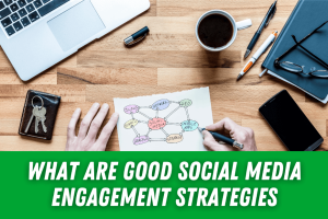 What Are Good Social Media Engagement Strategies